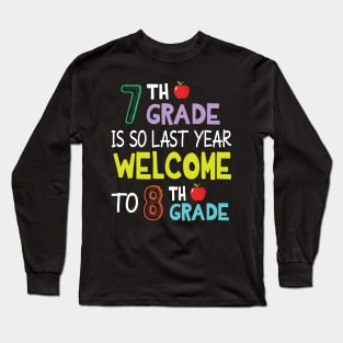 Students 7th Grade Is So Last Year Welcome To 8th Grade Long Sleeve T-Shirt